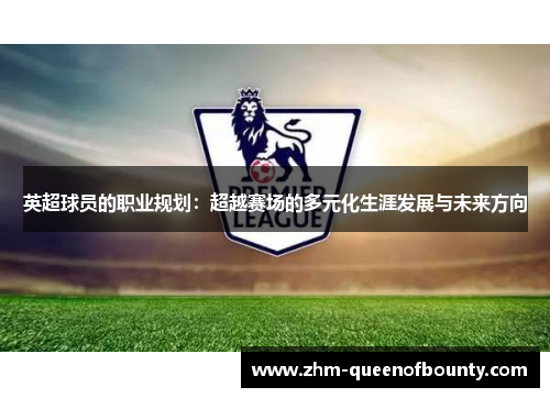 英超球员的职业规划：超越赛场的多元化生涯发展与未来方向