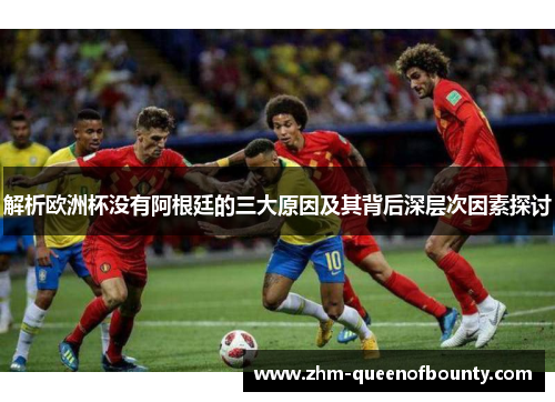 解析欧洲杯没有阿根廷的三大原因及其背后深层次因素探讨 解析欧洲杯没有阿根廷的三大原因及其背后深层次因素探讨