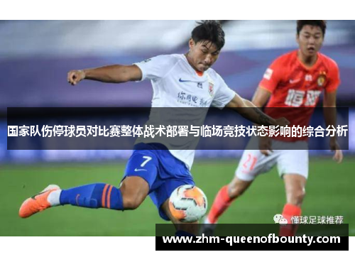 国家队伤停球员对比赛整体战术部署与临场竞技状态影响的综合分析 国家队伤停球员对比赛整体战术部署与临场竞技状态影响的综合分析