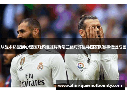 从战术适配到心理压力多维度解析哈兰德对阵皇马国家队赛事低迷成因