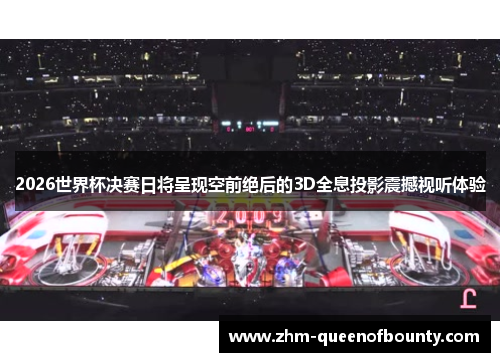 2026世界杯决赛日将呈现空前绝后的3D全息投影震撼视听体验 2026世界杯决赛日将呈现空前绝后的3D全息投影震撼视听体验