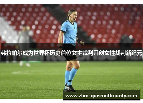 弗拉帕尔成为世界杯历史首位女主裁判开创女性裁判新纪元