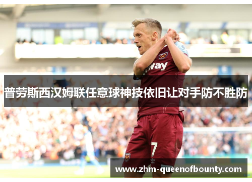 普劳斯西汉姆联任意球神技依旧让对手防不胜防