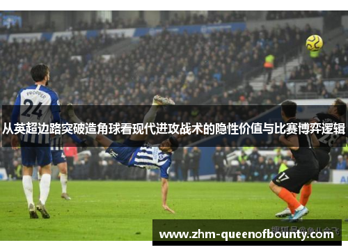 从英超边路突破造角球看现代进攻战术的隐性价值与比赛博弈逻辑 从英超边路突破造角球看现代进攻战术的隐性价值与比赛博弈逻辑